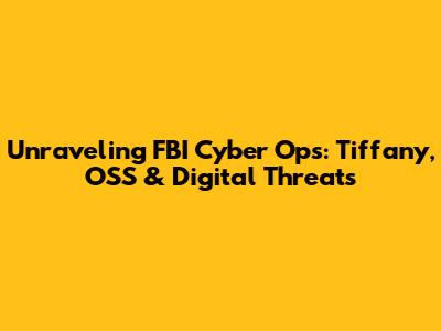 Unraveling FBI Cyber Ops: Tiffany, OSS & Digital Threats