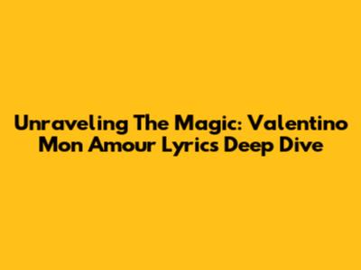 Unraveling The Magic: Valentino Mon Amour Lyrics Deep Dive