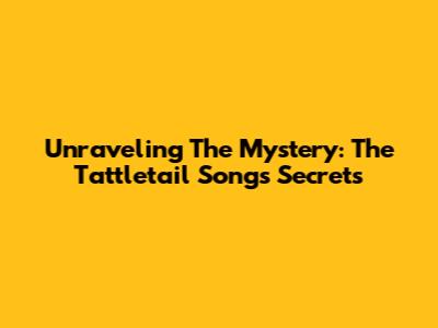Unraveling The Mystery: The Tattletail Song's Secrets