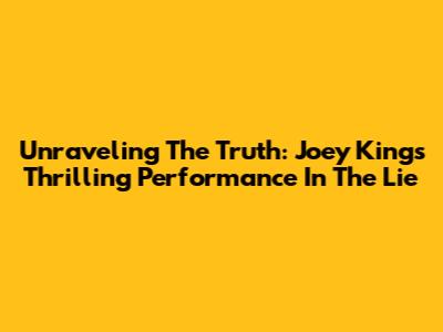 Unraveling The Truth: Joey King's Thrilling Performance In The Lie