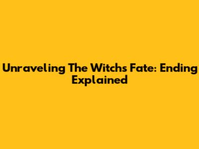 Unraveling The Witch's Fate: Ending Explained