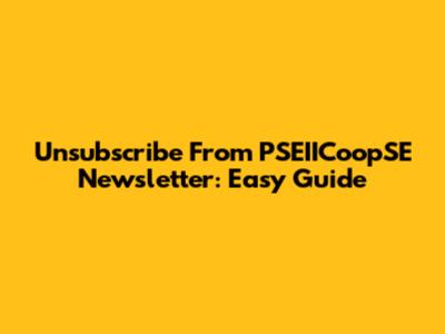 Unsubscribe From PSEIICoopSE Newsletter: Easy Guide
