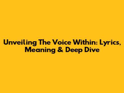 Unveiling "The Voice Within": Lyrics, Meaning & Deep Dive