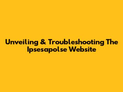 Unveiling & Troubleshooting The Ipsesapolse Website