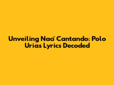 Unveiling 'Nací Cantando': Polo Urias' Lyrics Decoded