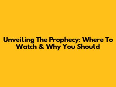 Unveiling 'The Prophecy': Where To Watch & Why You Should