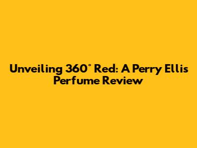 Unveiling 360° Red: A Perry Ellis Perfume Review