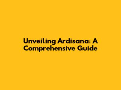 Unveiling Ardisana: A Comprehensive Guide