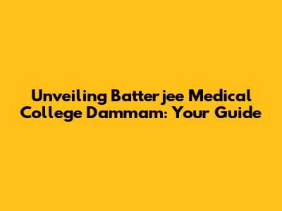 Unveiling Batterjee Medical College Dammam: Your Guide