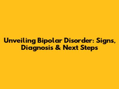 Unveiling Bipolar Disorder: Signs, Diagnosis & Next Steps