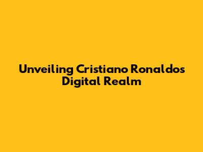 Unveiling Cristiano Ronaldo's Digital Realm