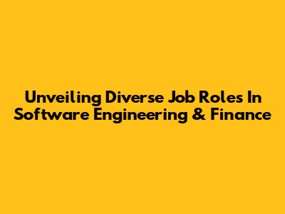 Unveiling Diverse Job Roles In Software Engineering & Finance
