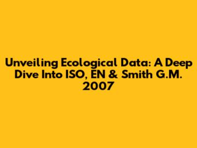Unveiling Ecological Data: A Deep Dive Into ISO, EN & Smith G.M. 2007
