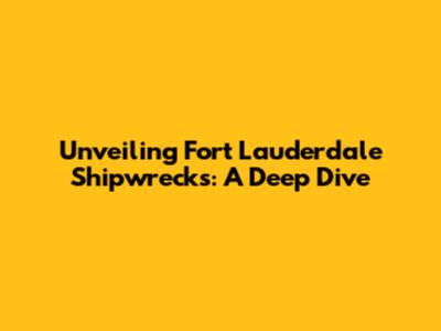 Unveiling Fort Lauderdale Shipwrecks: A Deep Dive