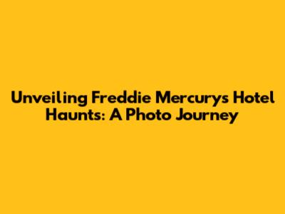 Unveiling Freddie Mercury's Hotel Haunts: A Photo Journey