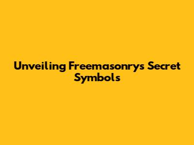 Unveiling Freemasonry's Secret Symbols