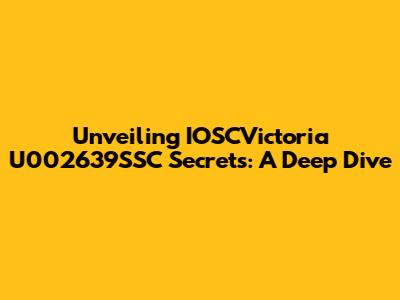Unveiling IOSCVictoria U002639SSC Secrets: A Deep Dive
