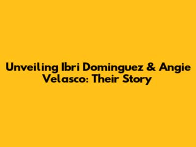 Unveiling Ibri Dominguez & Angie Velasco: Their Story