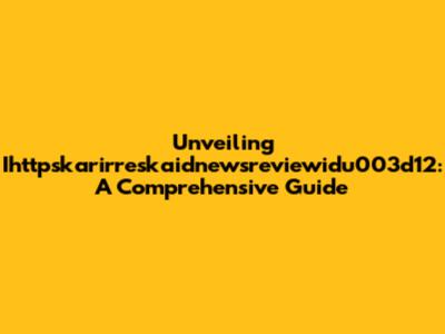 Unveiling Ihttpskarirreskaidnewsreviewidu003d12: A Comprehensive Guide