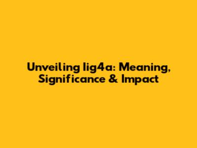 Unveiling Iig4a: Meaning, Significance & Impact