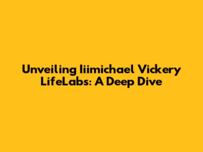 Unveiling Iiimichael Vickery LifeLabs: A Deep Dive