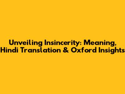 Unveiling Insincerity: Meaning, Hindi Translation & Oxford Insights