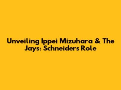 Unveiling Ippei Mizuhara & The Jays: Schneider's Role