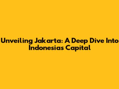 Unveiling Jakarta: A Deep Dive Into Indonesia's Capital