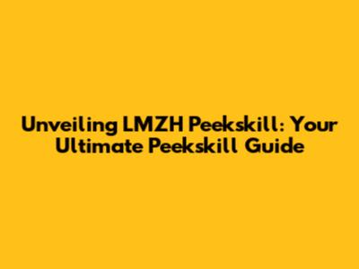 Unveiling LMZH Peekskill: Your Ultimate Peekskill Guide