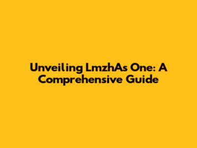 Unveiling LmzhAs One: A Comprehensive Guide