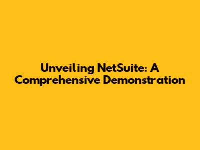 Unveiling NetSuite: A Comprehensive Demonstration
