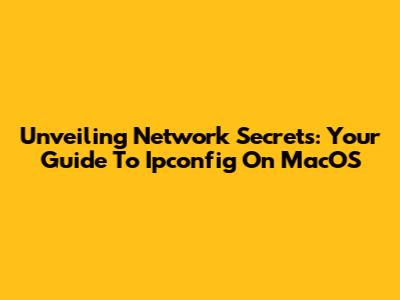 Unveiling Network Secrets: Your Guide To Ipconfig On MacOS