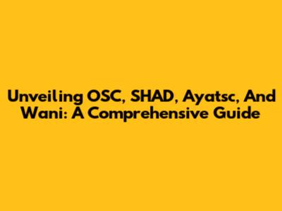 Unveiling OSC, SHAD, Ayatsc, And Wani: A Comprehensive Guide