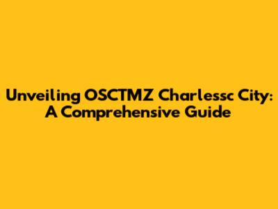 Unveiling OSCTMZ Charlessc City: A Comprehensive Guide