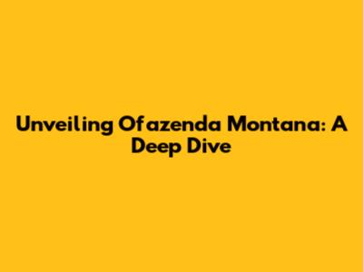 Unveiling Ofazenda Montana: A Deep Dive