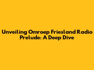 Unveiling Omroep Friesland Radio Prelude: A Deep Dive