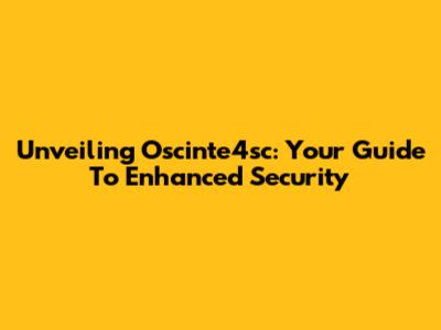 Unveiling Oscinte4sc: Your Guide To Enhanced Security