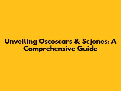 Unveiling Oscoscars & Scjones: A Comprehensive Guide