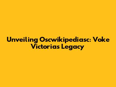 Unveiling Oscwikipediasc: Voke Victoria's Legacy