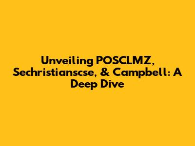 Unveiling POSCLMZ, Sechristianscse, & Campbell: A Deep Dive