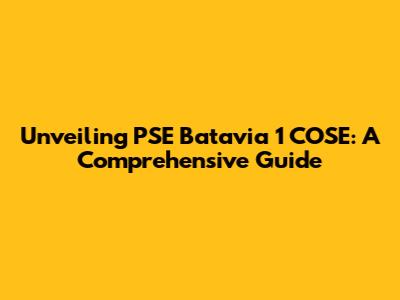 Unveiling PSE Batavia 1 COSE: A Comprehensive Guide