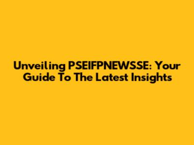 Unveiling PSEIFPNEWSSE: Your Guide To The Latest Insights