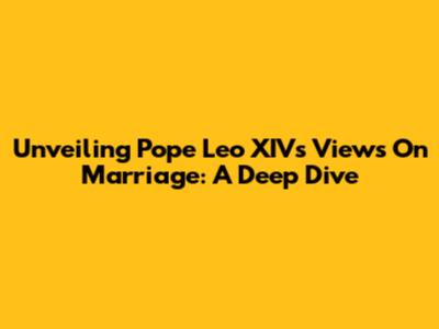 Unveiling Pope Leo XIV's Views On Marriage: A Deep Dive
