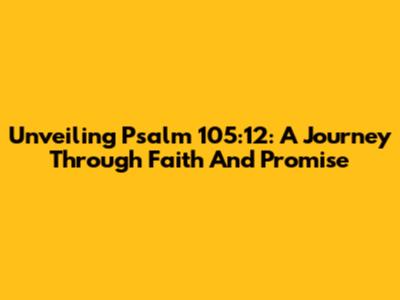Unveiling Psalm 105:12: A Journey Through Faith And Promise