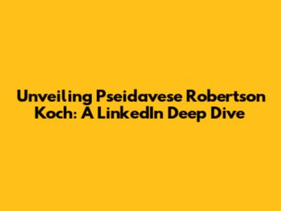Unveiling Pseidavese Robertson Koch: A LinkedIn Deep Dive