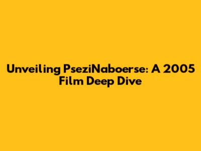 Unveiling PseziNaboerse: A 2005 Film Deep Dive