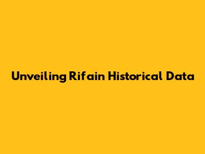 Unveiling Rifain Historical Data