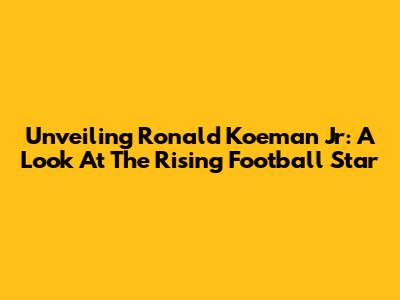 Unveiling Ronald Koeman Jr: A Look At The Rising Football Star