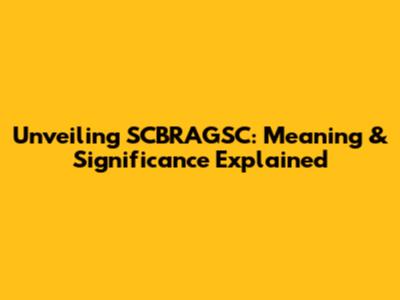 Unveiling SCBRAGSC: Meaning & Significance Explained