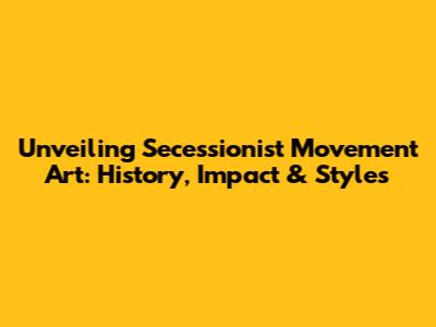 Unveiling Secessionist Movement Art: History, Impact & Styles
